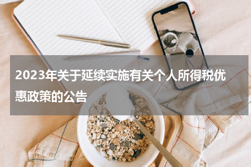 2023年关于延续实施有关个人所得税优惠政策的公告