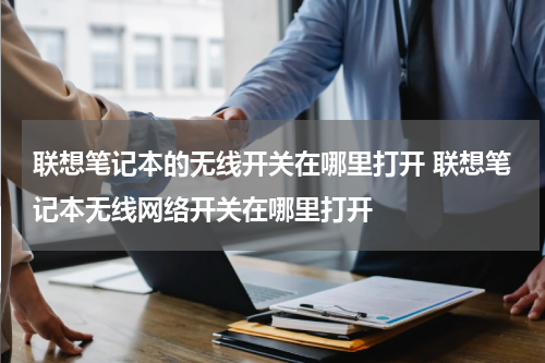 联想笔记本的无线开关在哪里打开 联想笔记本无线网络开关在哪里打开
