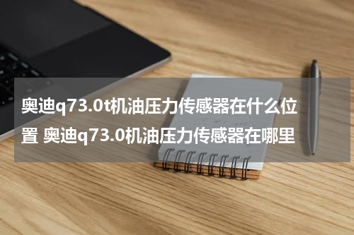 奥迪q73.0t机油压力传感器在什么位置 奥迪q73.0机油压力传感器在哪里