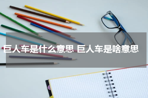巨人车是什么意思 巨人车是啥意思
