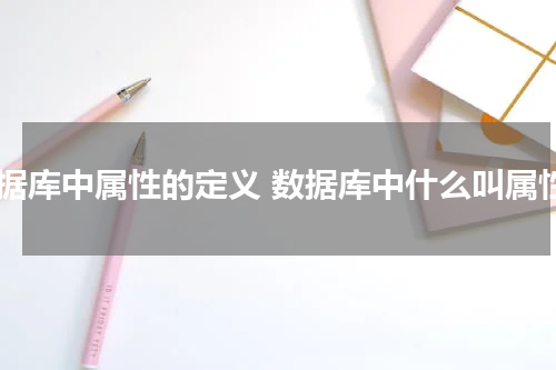 数据库中属性的定义 数据库中什么叫属性
