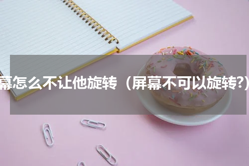 屏幕怎么不让他旋转（屏幕不可以旋转?）