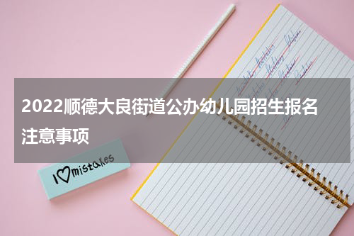 2022顺德大良街道公办幼儿园招生报名注意事项
