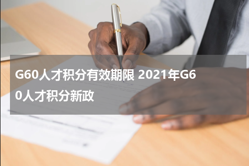 G60人才积分有效期限 2021年G60人才积分新政