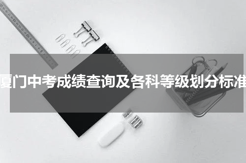 厦门中考成绩查询及各科等级划分标准
