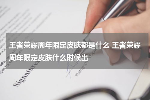 王者荣耀周年限定皮肤都是什么 王者荣耀周年限定皮肤什么时候出
