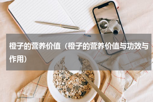 橙子的营养价值（橙子的营养价值与功效与作用）