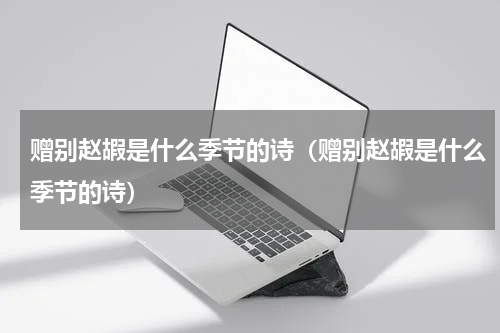 赠别赵嘏是什么季节的诗（赠别赵嘏是什么季节的诗）