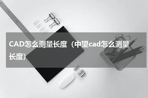 CAD怎么测量长度（中望cad怎么测量长度）