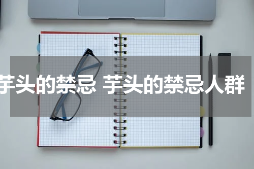 芋头的禁忌 芋头的禁忌人群