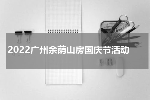 2022广州余荫山房国庆节活动
