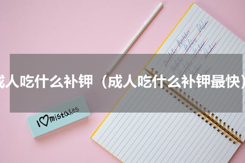 成人吃什么补钾（成人吃什么补钾最快）