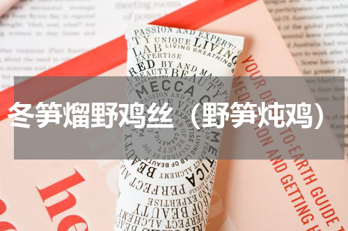 冬笋熘野鸡丝（野笋炖鸡）