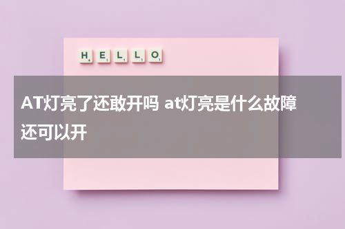 AT灯亮了还敢开吗 at灯亮是什么故障还可以开