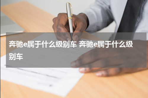 奔驰e属于什么级别车 奔驰e属于什么级别车