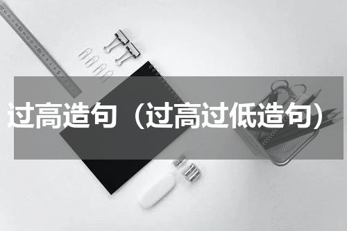 过高造句（过高过低造句）