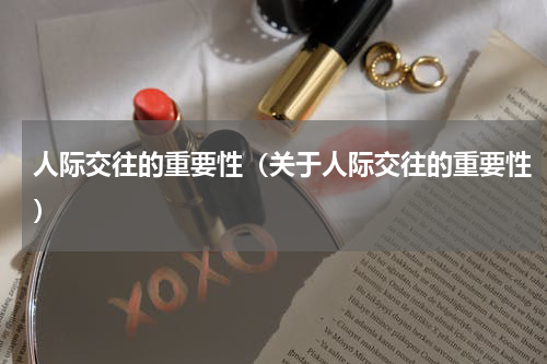 人际交往的重要性（关于人际交往的重要性）