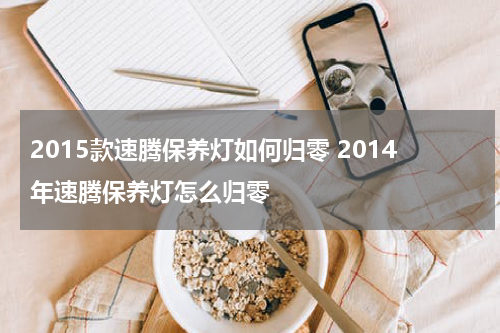 2015款速腾保养灯如何归零 2014年速腾保养灯怎么归零