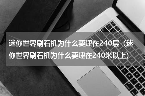 迷你世界刷石机为什么要建在240层（迷你世界刷石机为什么要建在240米以上）