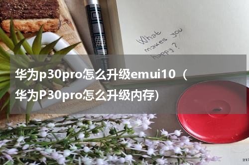 华为p30pro怎么升级emui10（华为P30pro怎么升级内存）