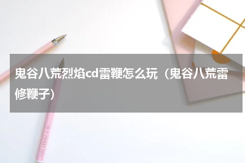 鬼谷八荒烈焰cd雷鞭怎么玩（鬼谷八荒雷修鞭子）