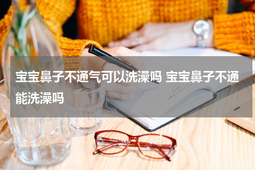 宝宝鼻子不通气可以洗澡吗 宝宝鼻子不通能洗澡吗