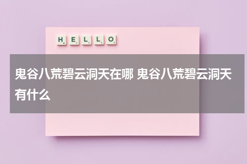 鬼谷八荒碧云洞天在哪 鬼谷八荒碧云洞天有什么