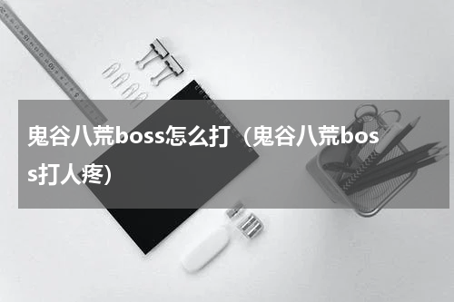 鬼谷八荒boss怎么打（鬼谷八荒boss打人疼）