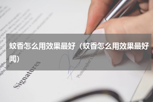 蚊香怎么用效果最好（蚊香怎么用效果最好闻）