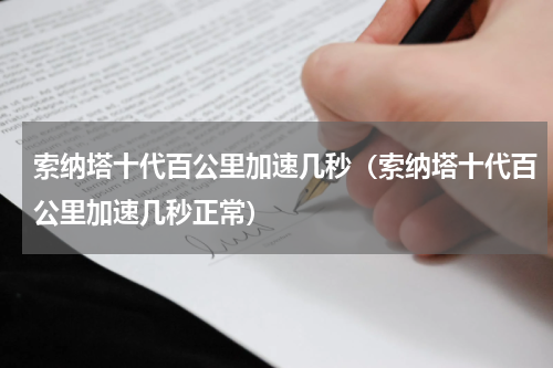 索纳塔十代百公里加速几秒（索纳塔十代百公里加速几秒正常）