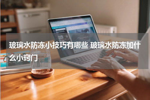 玻璃水防冻小技巧有哪些 玻璃水防冻加什么小窍门