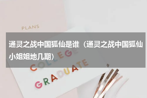 通灵之战中国狐仙是谁（通灵之战中国狐仙小姐姐地几期）