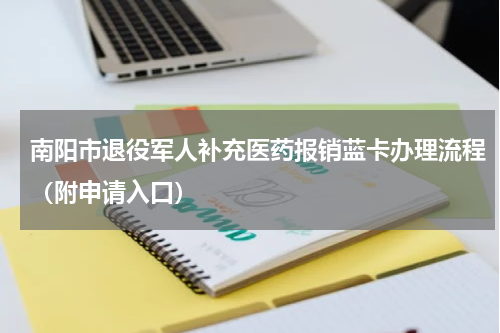 南阳市退役军人补充医药报销蓝卡办理流程（附申请入口）