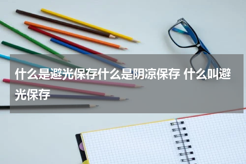 什么是避光保存什么是阴凉保存 什么叫避光保存