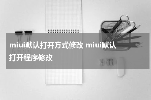 miui默认打开方式修改 miui默认打开程序修改