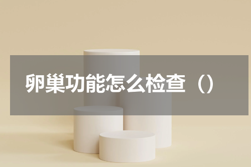卵巢功能怎么检查（）