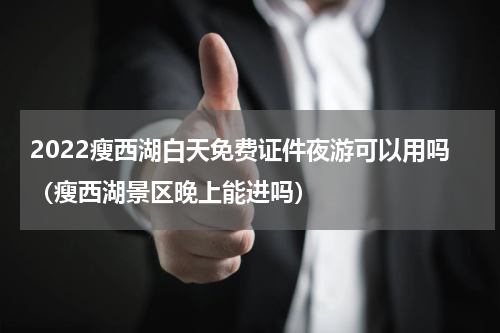 2022瘦西湖白天免费证件夜游可以用吗（瘦西湖景区晚上能进吗）