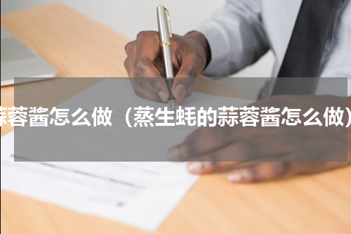 蒜蓉酱怎么做（蒸生蚝的蒜蓉酱怎么做）