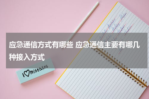 应急通信方式有哪些 应急通信主要有哪几种接入方式