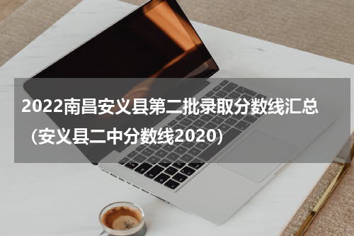 2022南昌安义县第二批录取分数线汇总（安义县二中分数线2020）