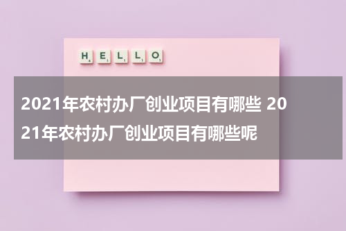 2021年农村办厂创业项目有哪些 2021年农村办厂创业项目有哪些呢