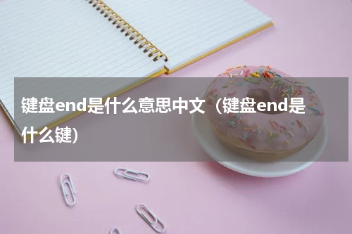 键盘end是什么意思中文（键盘end是什么键）