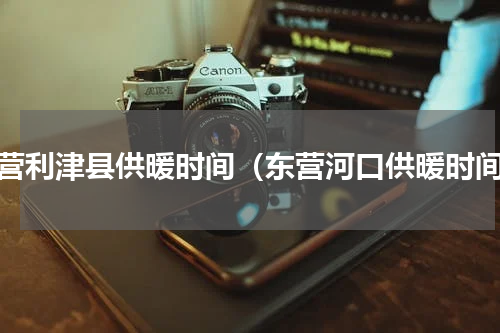 东营利津县供暖时间（东营河口供暖时间）