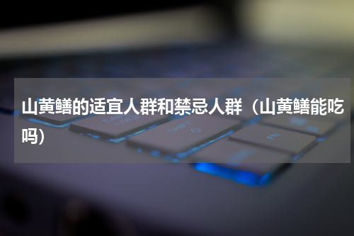 山黄鳝的适宜人群和禁忌人群（山黄鳝能吃吗）