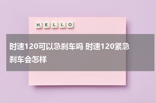 时速120可以急刹车吗 时速120紧急刹车会怎样