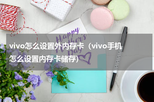 vivo怎么设置外内存卡（vivo手机怎么设置内存卡储存）