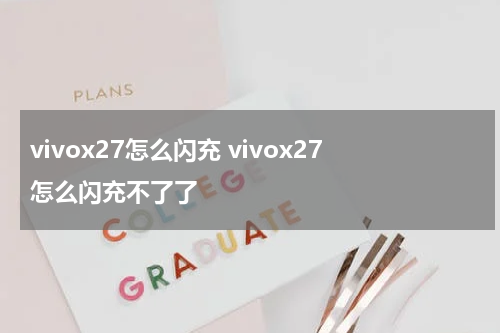 vivox27怎么闪充 vivox27怎么闪充不了了