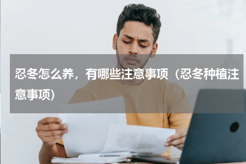 忍冬怎么养，有哪些注意事项（忍冬种植注意事项）