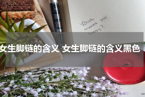女生脚链的含义 女生脚链的含义黑色