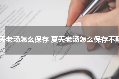 夏天老汤怎么保存 夏天老汤怎么保存不酸